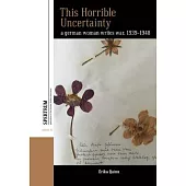 This Horrible Uncertainty: A German Woman Writes War, 1939-1948