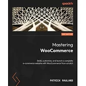 Mastering WooCommerce - Second Edition: Build, customize, and launch a complete e-commerce website with WooCommerce from scratch