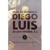 The Life and Martyrdom of the Father Diego Luis de San Vitores, S.J.