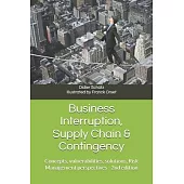 Business Interruption, Supply Chain & Contingency: Concepts, vulnerabilities, solutions, Risk Management perspectives