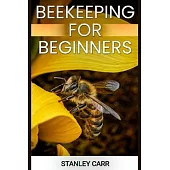 Beekeeping for Beginners: A Comprehensive Guide to Starting Your Own Apiary (2024)