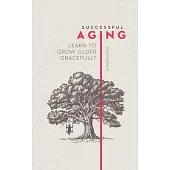 Successful Aging: Learn to Grow Older Gracefully