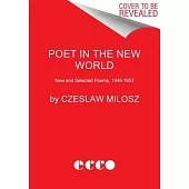 Poet in the New World: New and Selected Poems, 1946-1953
