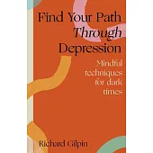 Find Your Path Through Depression: Mindful Techniques for Dark Times