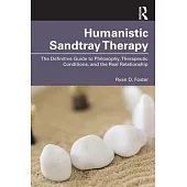 Humanistic Sandtray Therapy: The Definitive Guide to Philosophy, Therapeutic Conditions, and the Real Relationship