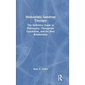 Humanistic Sandtray Therapy: The Definitive Guide to Philosophy, Therapeutic Conditions, and the Real Relationship