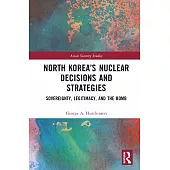 North Korea’s Nuclear Decisions and Strategies: Sovereignty, Legitimacy, and the Bomb