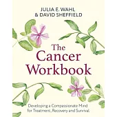 The Cancer Workbook: Developing a Compassionate Mind for Treatment, Recovery and Survival