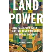 Land Power: Who Has It, Who Doesn’t, and How That Determines the Fate of Societies