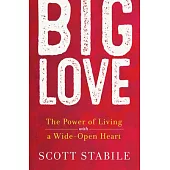 Big Love: The Power of Living with a Wide-Open Heart