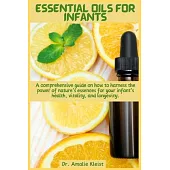 Essential Oils for Infants: A comprehensive guide on how to harness the power of nature’s essences for your infant’s health, vitality, and longevi