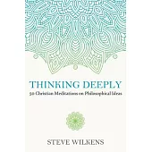 Thinking Deeply: 50 Christian Meditations on Philosophical Ideas