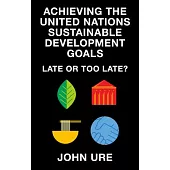 Achieving the United Nations Sustainable Development Goals: Late or Too Late?