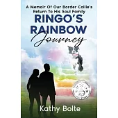 Ringo’s Rainbow Journey: A Memoir of Our Border Collie’s Return to His Soul Family