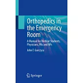 Orthopedics in the Emergency Room: A Manual for Medical Students, Physicians, Pas and Nps