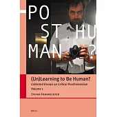 (Un)Learning to Be Human?: Collected Essays on Critical Posthumanism, Volume 1