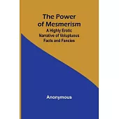 The Power of Mesmerism; A Highly Erotic Narrative of Voluptuous Facts and Fancies