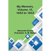 My Memoirs, Volume. VI, 1832 to 1833