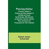 Porneiopathology; A Popular Treatise on Venereal and Other Diseases of the Male and Female Genital System; With Remarks on Impotence, Onanism, Sterili