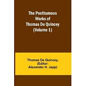 The Posthumous Works of Thomas De Quincey (Volume 1)