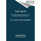 The Drop: How the Most Addictive Sport Can Help Us Understand Addiction and Recovery