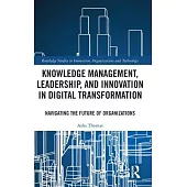 Knowledge Management, Leadership, and Innovation in Digital Transformation: Navigating the Future of Organizations