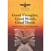 Good Thoughts, Good Words, Good Deeds: Thus Spake Zarathustra