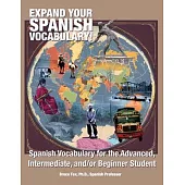 Expand Your Spanish Vocabulary!: Spanish Vocabulary for the Advanced, Intermediate, and/or Beginner Student