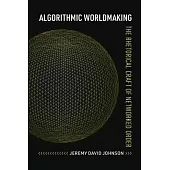 Algorithmic Worldmaking: The Rhetorical Craft of Networked Order