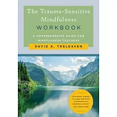 The Trauma-Sensitive Mindfulness Workbook: A Comprehensive Guide for Mindfulness Teachers