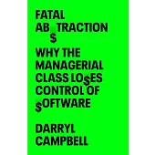 Fatal Abstraction: Why the Managerial Class Loses Control of Software