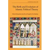 The Birth and Evolution of Islamic Political Theory: Political Rationalism from Ibn Al-Muqaffa to Ibn Khaldun