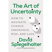 The Art of Uncertainty: How to Navigate Chance, Ignorance, Risk, and Luck