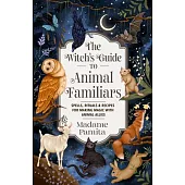 The Witch’s Guide to Animal Familiars: Spells, Rituals & Recipes for Making Magic with Animal Allies