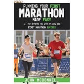 Running Your First Marathon Made EASY: All the Secrets You Need to Know for First Marathon Success