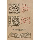 The Alphabet Book of Amos Lewis: An Elizabethan Calligraphic Manuscript Revealed