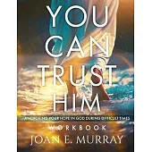 You Can TRUST Him Workbook: Anchoring Your Hope in God during Difficult Times