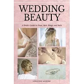 Wedding Beauty: A Bride’s Guide to Dress, Hair, Rings, and Nails