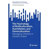 The Psychology of Multiculturalism, Assimilation, and Omniculturalism: Managing Diversity in Global Context