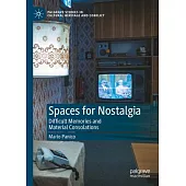 Spaces for Nostalgia: Difficult Memories and Material Consolations