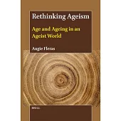 Rethinking Ageism: Age and Ageing in an Ageist World