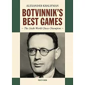 Botvinnik’s Best Games: The Sixth World Chess Champion