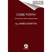 Come Forth: The Promise of Jesus’s Greatest Miracle