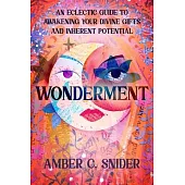 Wonderment: An Eclectic Guide to Awakening Your Divine Gifts and Inherent Potential