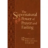 The Supernatural Power of Prayer and Fasting: 10 Secrets of Spiritual Strength