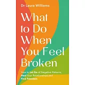 What to Do When You Feel Broken: How to Let Go of Negative Patterns, Heal Your Relationships and Find Freedom