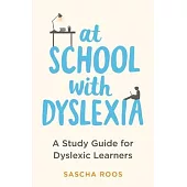 At School with Dyslexia: Study Skills and Solutions for Dyslexic Teenagers