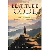 Beatitude Code: The Art of Living Perfectly Imperfect Lives