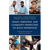 Health, Parenting, and Community Perspectives on Black Fatherhood: Defying Stereotypes and Amplifying Strengths