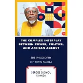 The Complex Interplay Between Power, Politics, and African Agency: The Philosophy of Toyin Falola